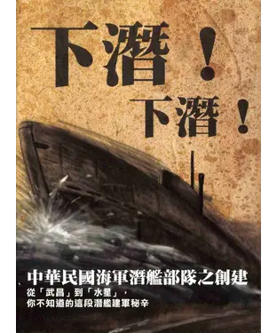 書封 下潛！下潛！－中華民國海軍潛艦部隊之創建
